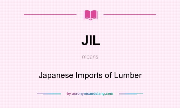 What does JIL mean? It stands for Japanese Imports of Lumber