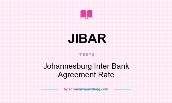 What does JIBAR mean? It stands for Johannesburg Inter Bank Agreement Rate