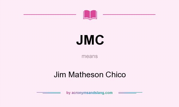 What does JMC mean? It stands for Jim Matheson Chico