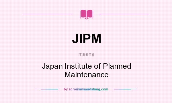 What does JIPM mean? It stands for Japan Institute of Planned Maintenance