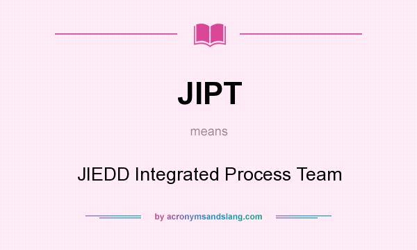 What does JIPT mean? It stands for JIEDD Integrated Process Team