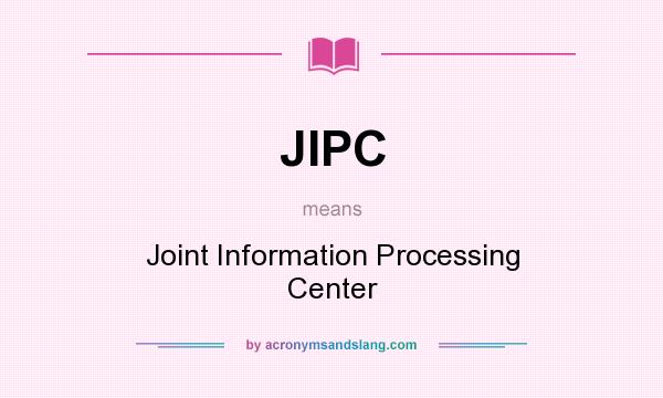 What does JIPC mean? It stands for Joint Information Processing Center