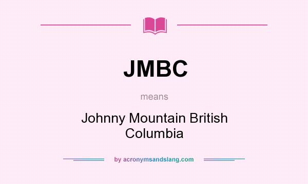 What does JMBC mean? It stands for Johnny Mountain British Columbia