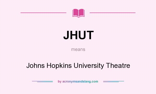 What does JHUT mean? It stands for Johns Hopkins University Theatre