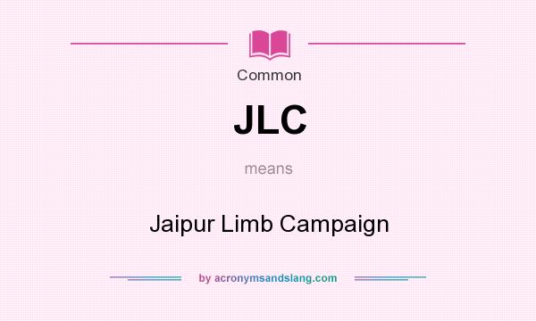 What does JLC mean? It stands for Jaipur Limb Campaign