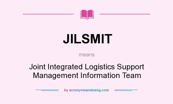 What does JILSMIT mean? It stands for Joint Integrated Logistics Support Management Information Team