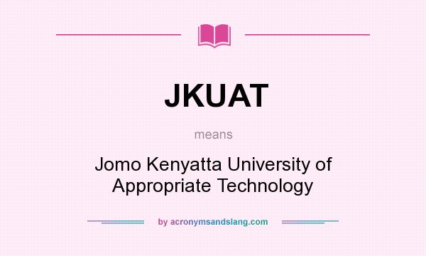 What does JKUAT mean? It stands for Jomo Kenyatta University of Appropriate Technology