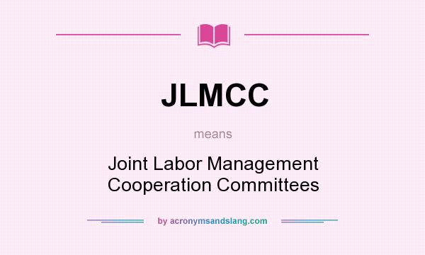 What does JLMCC mean? It stands for Joint Labor Management Cooperation Committees