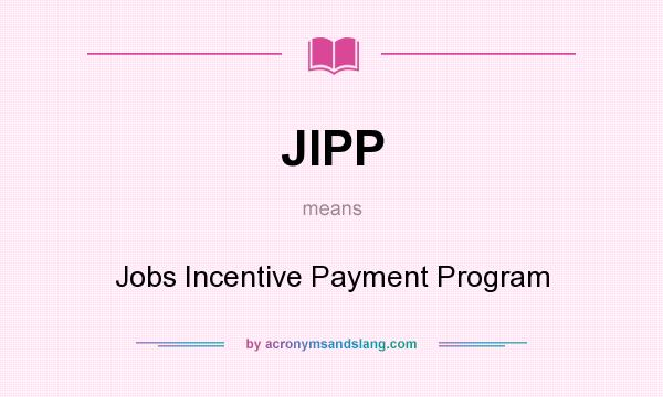 What does JIPP mean? It stands for Jobs Incentive Payment Program