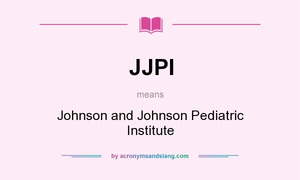 What does JJPI mean? It stands for Johnson and Johnson Pediatric Institute