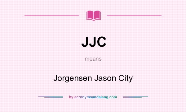 What does JJC mean? It stands for Jorgensen Jason City
