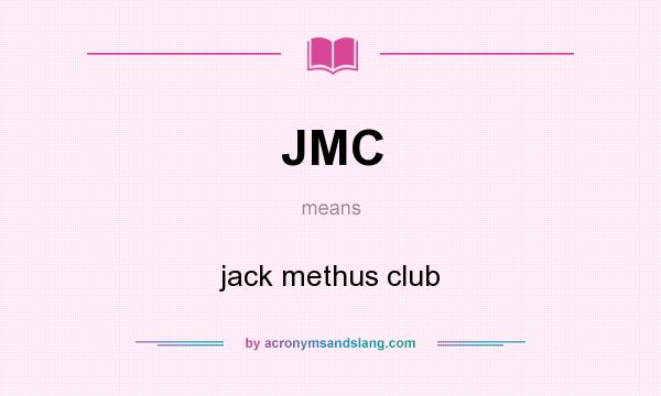 What does JMC mean? It stands for jack methus club