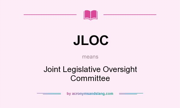 What does JLOC mean? It stands for Joint Legislative Oversight Committee
