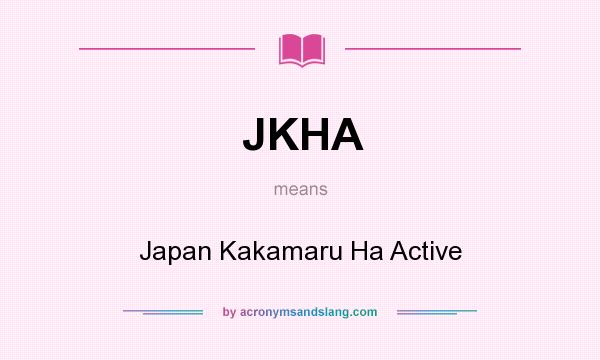 What does JKHA mean? It stands for Japan Kakamaru Ha Active