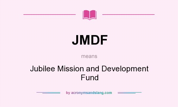 What does JMDF mean? It stands for Jubilee Mission and Development Fund