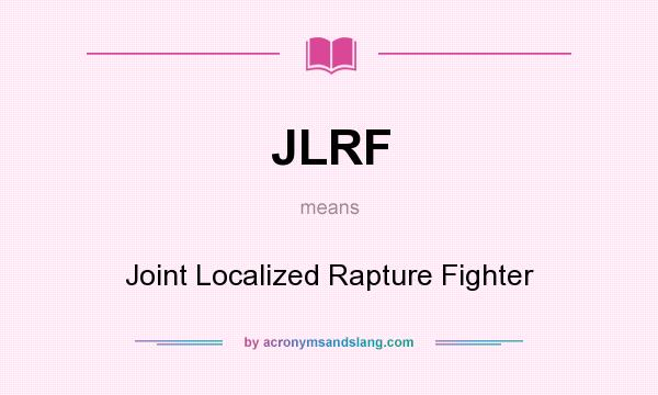 What does JLRF mean? It stands for Joint Localized Rapture Fighter