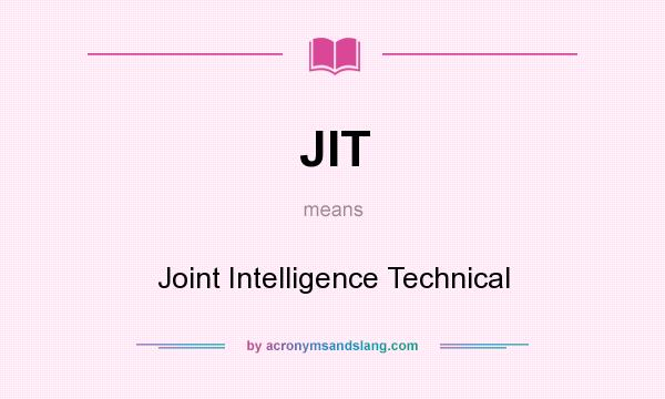 What does JIT mean? It stands for Joint Intelligence Technical