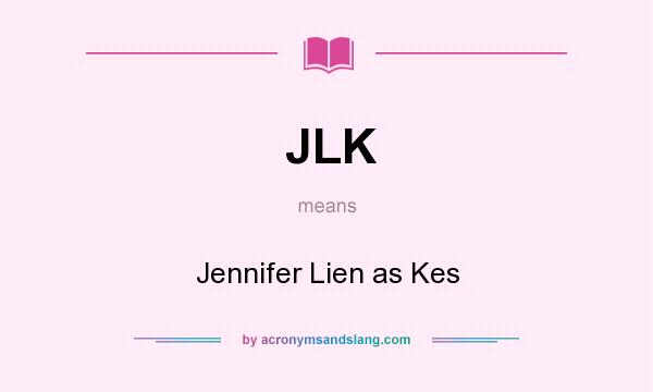 What does JLK mean? It stands for Jennifer Lien as Kes