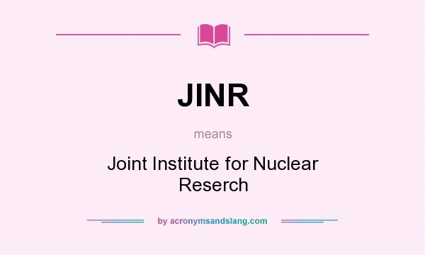 What does JINR mean? It stands for Joint Institute for Nuclear Reserch