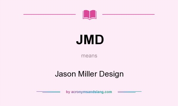 What does JMD mean? It stands for Jason Miller Design