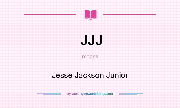 What does JJJ mean? It stands for Jesse Jackson Junior
