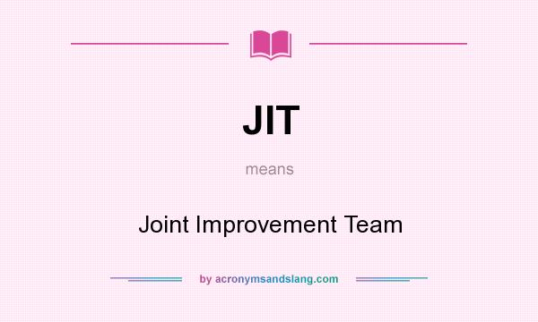 What does JIT mean? It stands for Joint Improvement Team