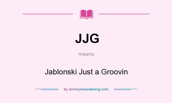 What does JJG mean? It stands for Jablonski Just a Groovin