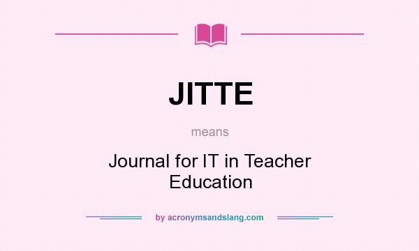 What does JITTE mean? It stands for Journal for IT in Teacher Education