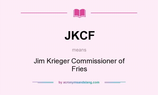 What does JKCF mean? It stands for Jim Krieger Commissioner of Fries