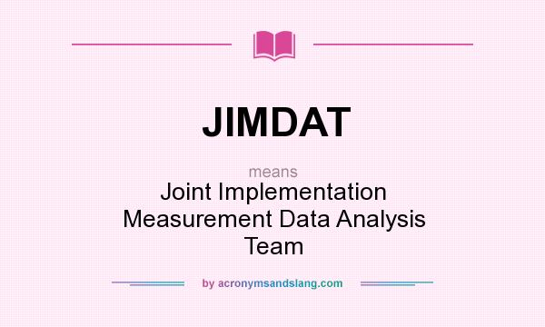 What does JIMDAT mean? It stands for Joint Implementation Measurement Data Analysis Team