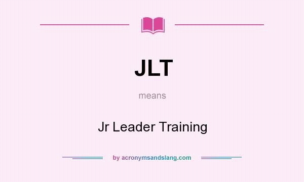 What does JLT mean? It stands for Jr Leader Training