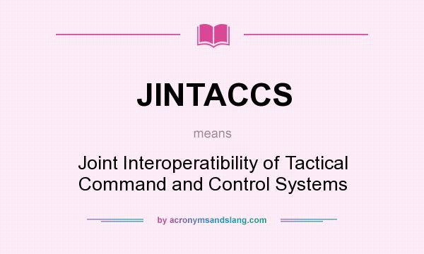 What does JINTACCS mean? It stands for Joint Interoperatibility of Tactical Command and Control Systems