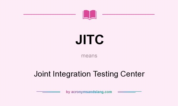 What does JITC mean? It stands for Joint Integration Testing Center