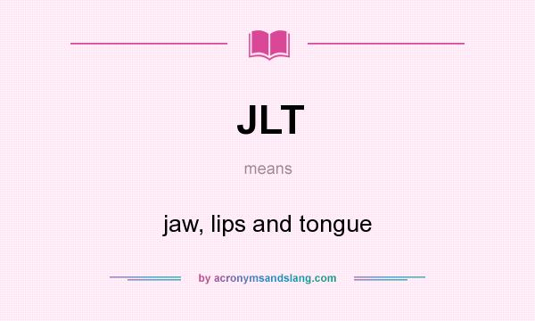 What does JLT mean? It stands for jaw, lips and tongue