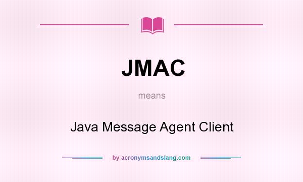 What does JMAC mean? It stands for Java Message Agent Client