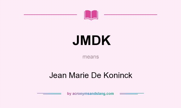What does JMDK mean? It stands for Jean Marie De Koninck