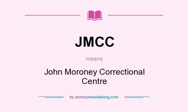 What does JMCC mean? It stands for John Moroney Correctional Centre