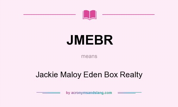 What does JMEBR mean? It stands for Jackie Maloy Eden Box Realty