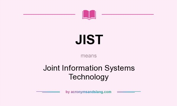 What does JIST mean? It stands for Joint Information Systems Technology
