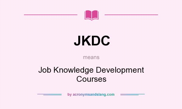 What does JKDC mean? It stands for Job Knowledge Development Courses