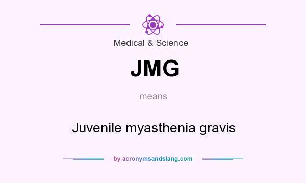 What does JMG mean? It stands for Juvenile myasthenia gravis