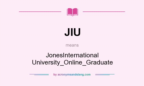 What does JIU mean? It stands for JonesInternational University_Online_Graduate