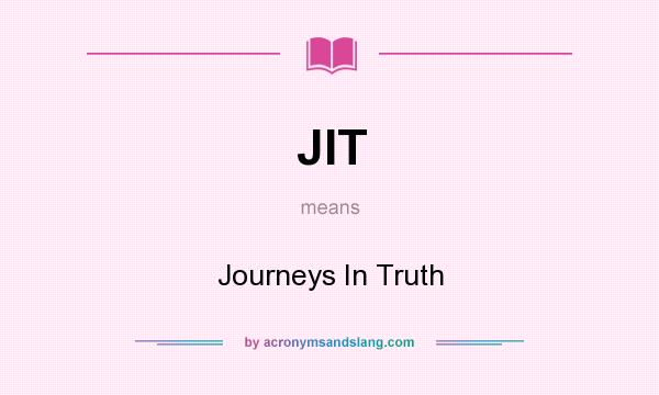 What does JIT mean? It stands for Journeys In Truth