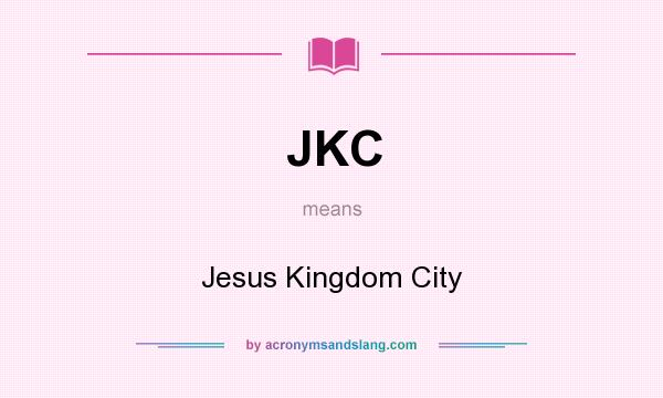 What does JKC mean? It stands for Jesus Kingdom City