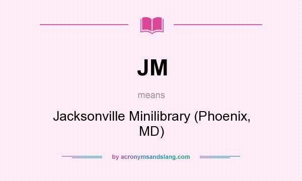 What does JM mean? It stands for Jacksonville Minilibrary (Phoenix, MD)
