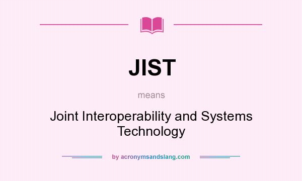 What does JIST mean? It stands for Joint Interoperability and Systems Technology