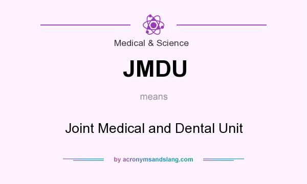 What does JMDU mean? It stands for Joint Medical and Dental Unit