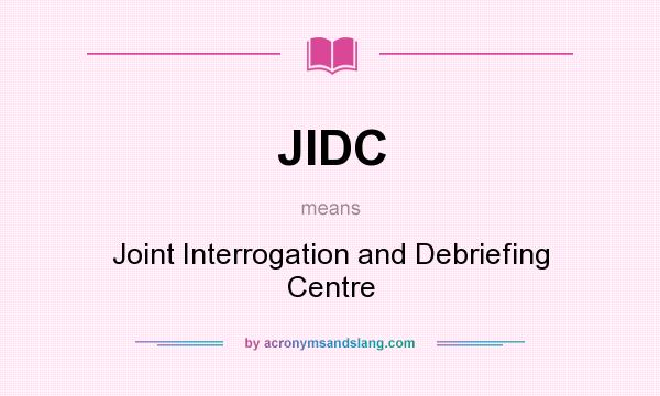 What does JIDC mean? It stands for Joint Interrogation and Debriefing Centre