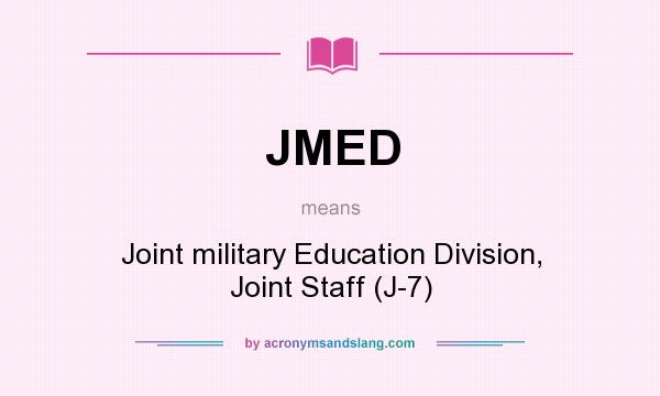 What does JMED mean? It stands for Joint military Education Division, Joint Staff (J-7)