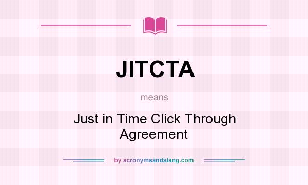 What does JITCTA mean? It stands for Just in Time Click Through Agreement